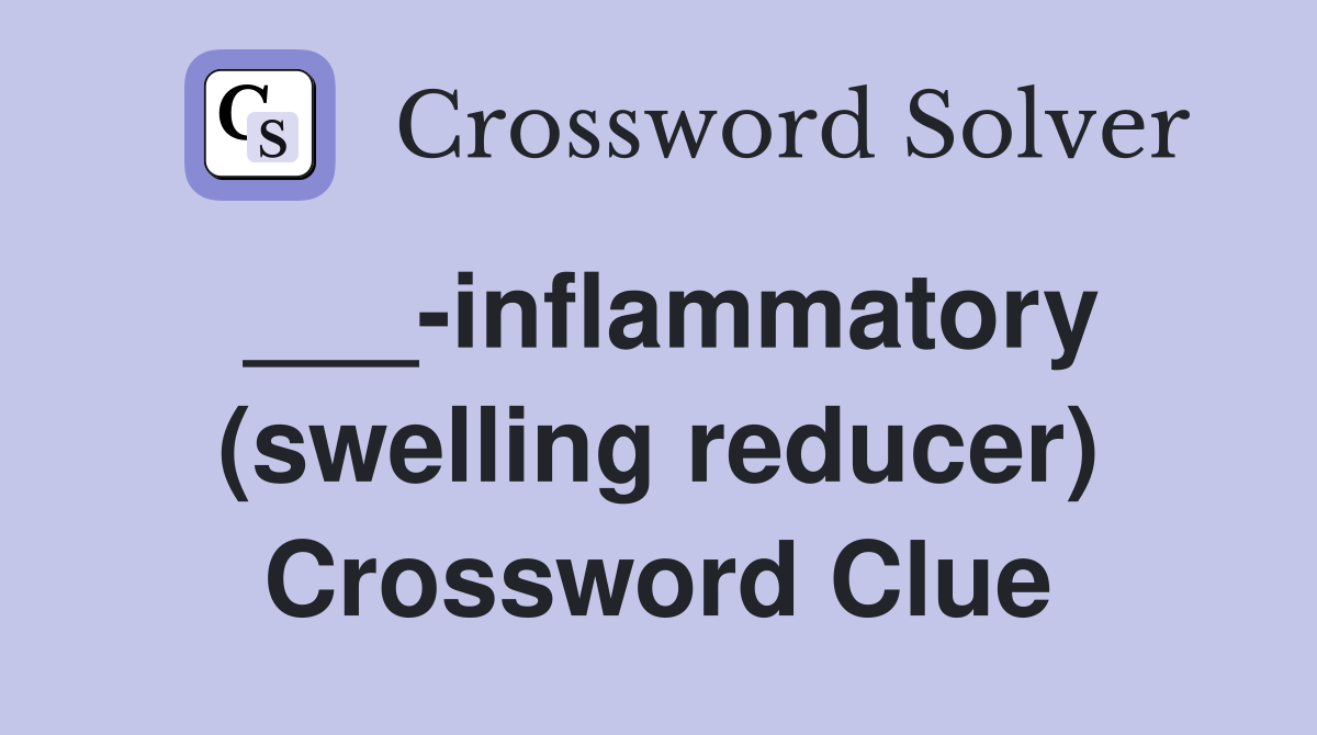 ___-inflammatory (swelling reducer) Crossword Clue