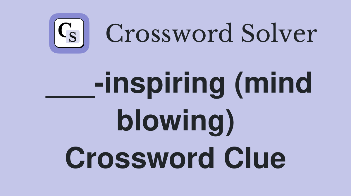 ___-inspiring (mind blowing) Crossword Clue