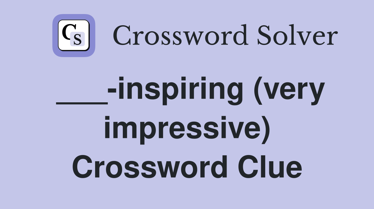 ___-inspiring (very impressive) Crossword Clue