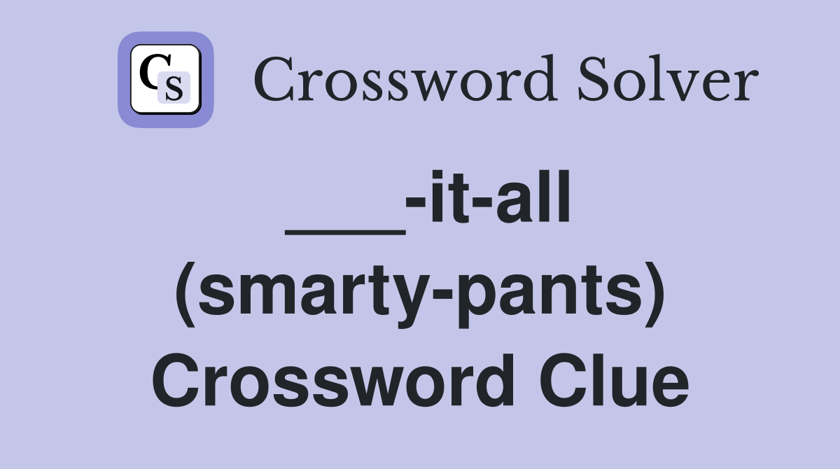 ___-it-all (smarty-pants) Crossword Clue