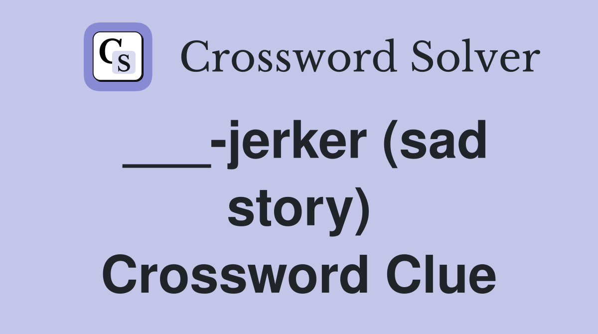 ___-jerker (sad story) Crossword Clue