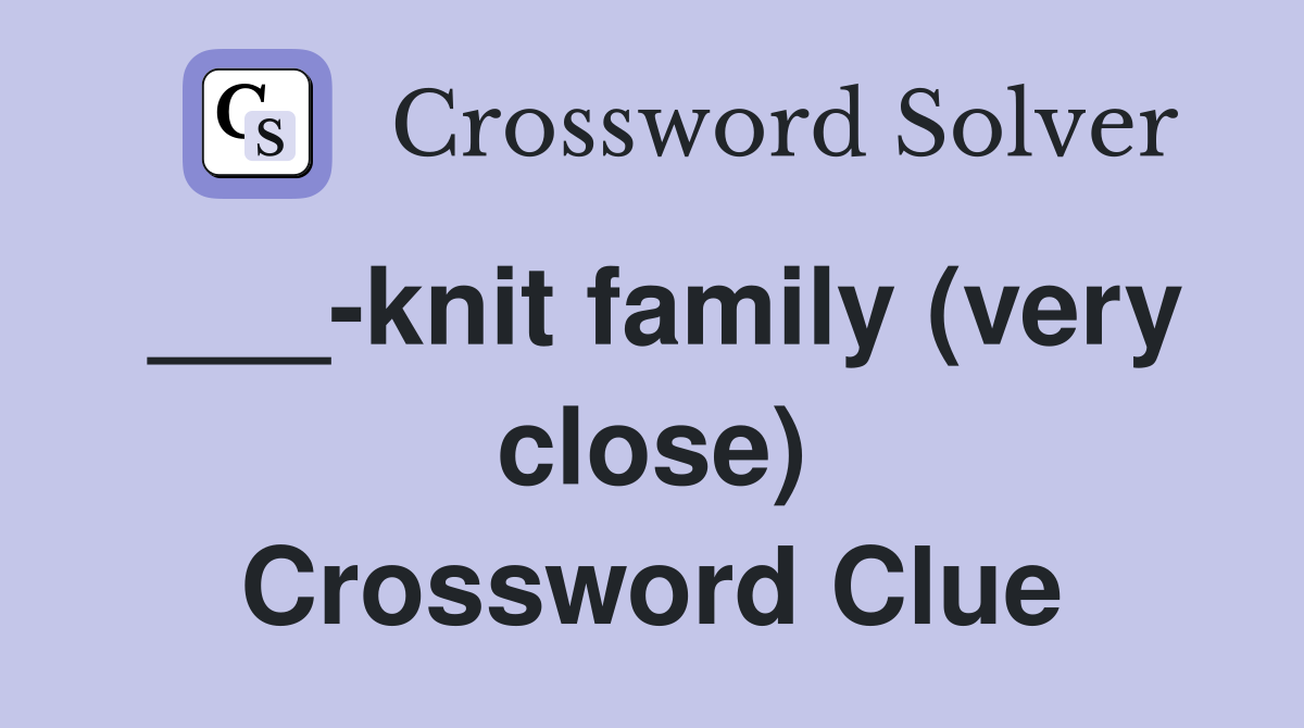 ___-knit family (very close) Crossword Clue