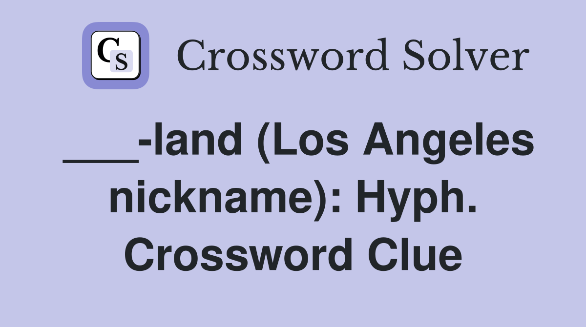 ___-land (Los Angeles nickname): Hyph. Crossword Clue