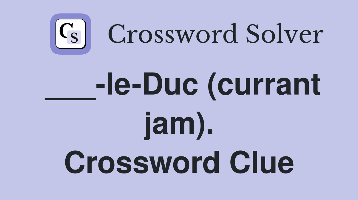 ___-le-Duc (currant jam). Crossword Clue