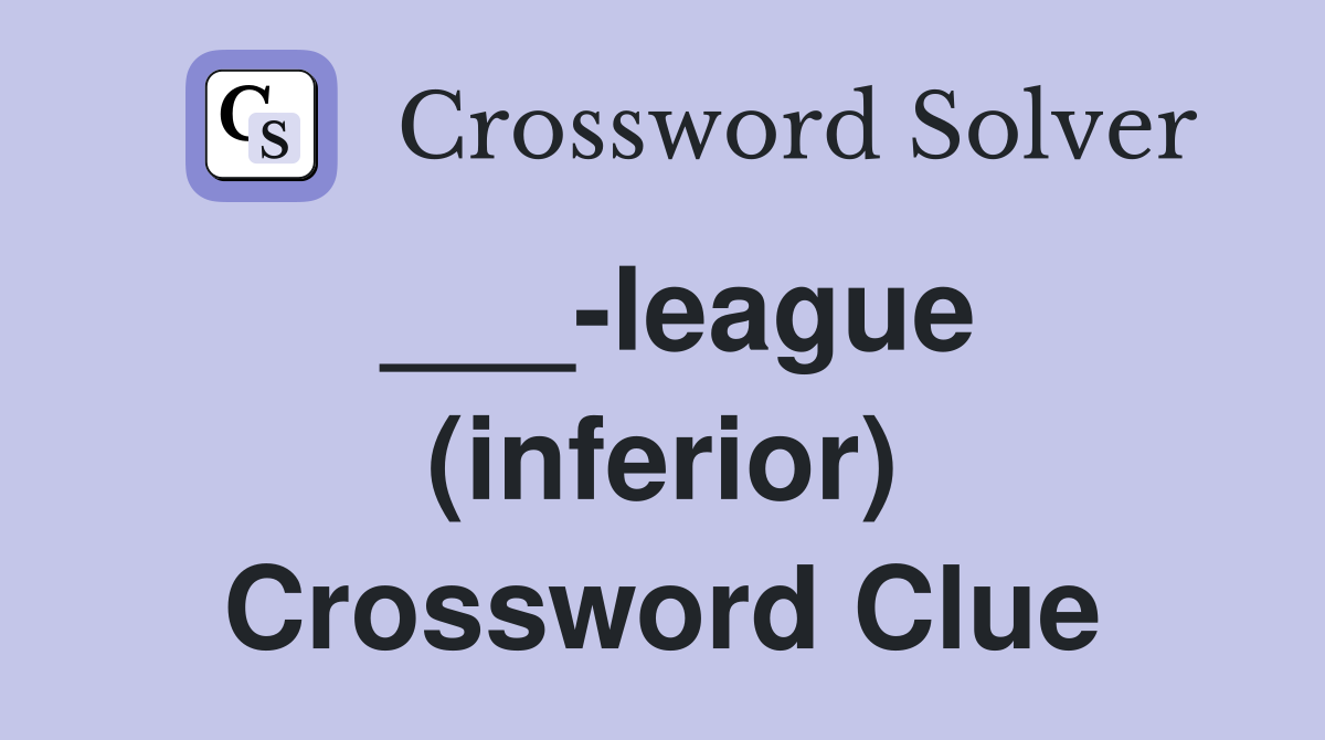 ___-league (inferior) Crossword Clue