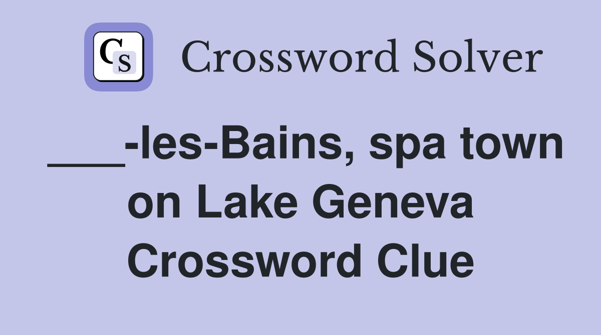 ___-les-Bains, spa town on Lake Geneva Crossword Clue