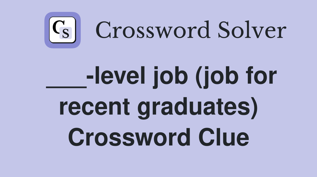 ___-level job (job for recent graduates) Crossword Clue