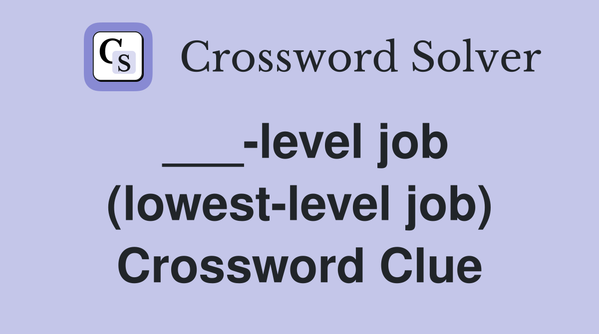 ___-level job (lowest-level job) Crossword Clue