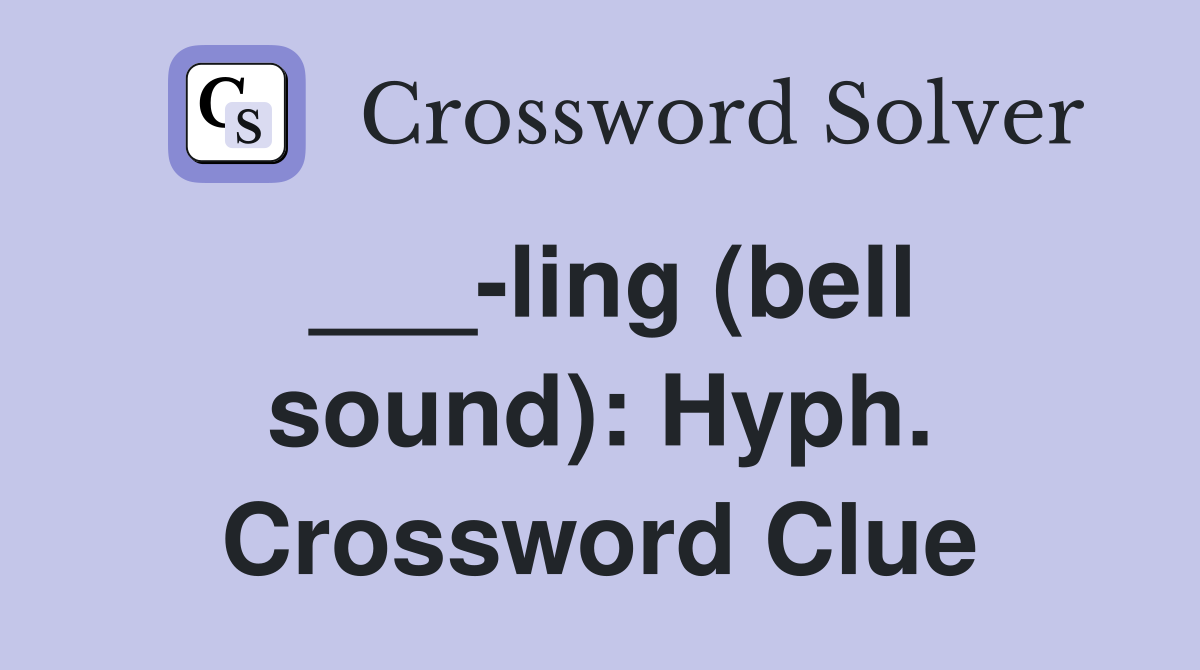 ___-ling (bell sound): Hyph. Crossword Clue