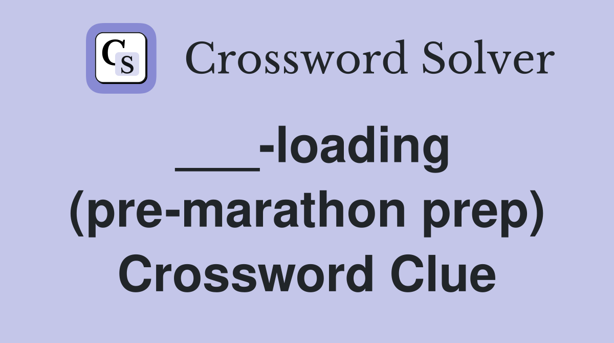 ___-loading (pre-marathon prep) Crossword Clue