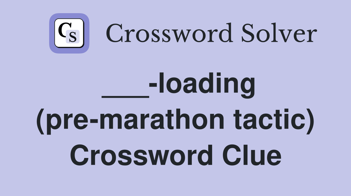 ___-loading (pre-marathon tactic) Crossword Clue