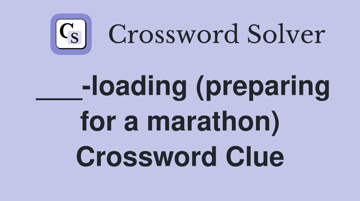 ___-loading (preparing for a marathon) Crossword Clue