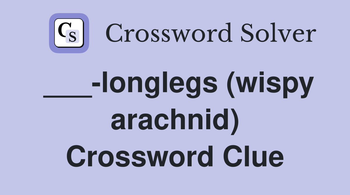 ___-longlegs (wispy arachnid) Crossword Clue