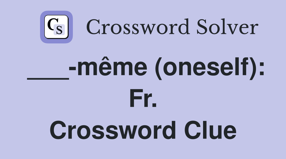 ___-même (oneself): Fr. Crossword Clue