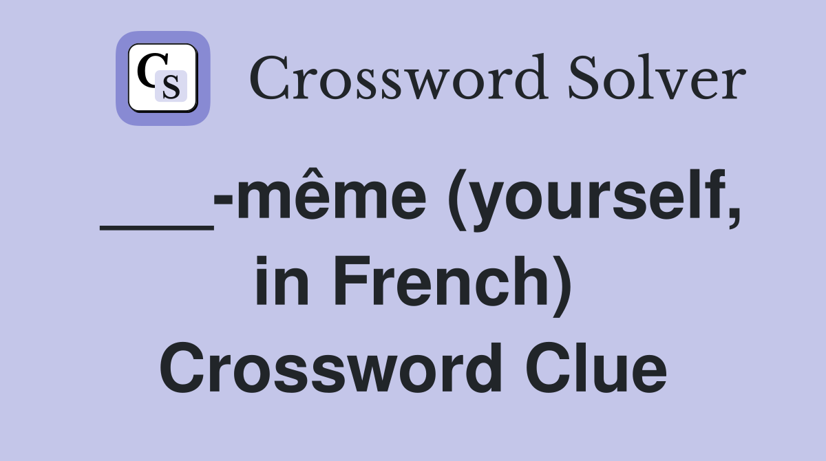 ___-même (yourself, in French) Crossword Clue