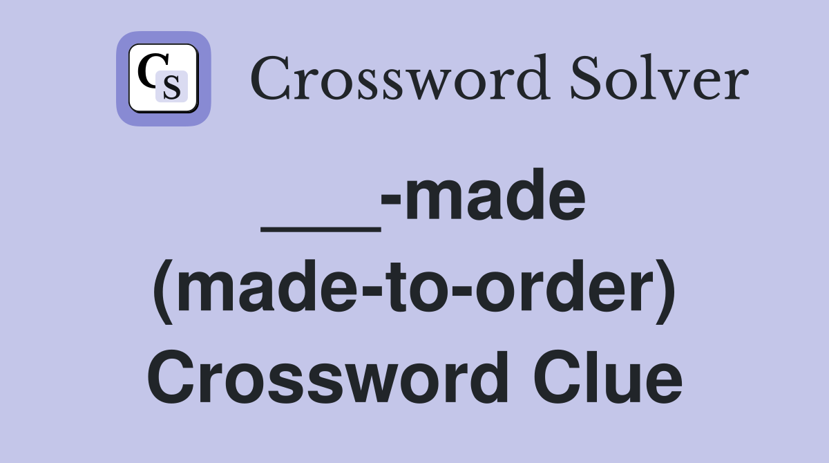 ___-made (made-to-order) Crossword Clue