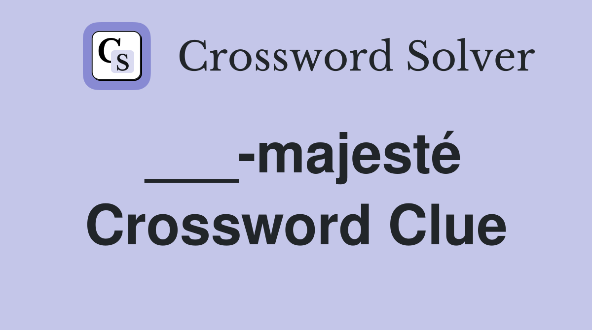 ___-majesté Crossword Clue