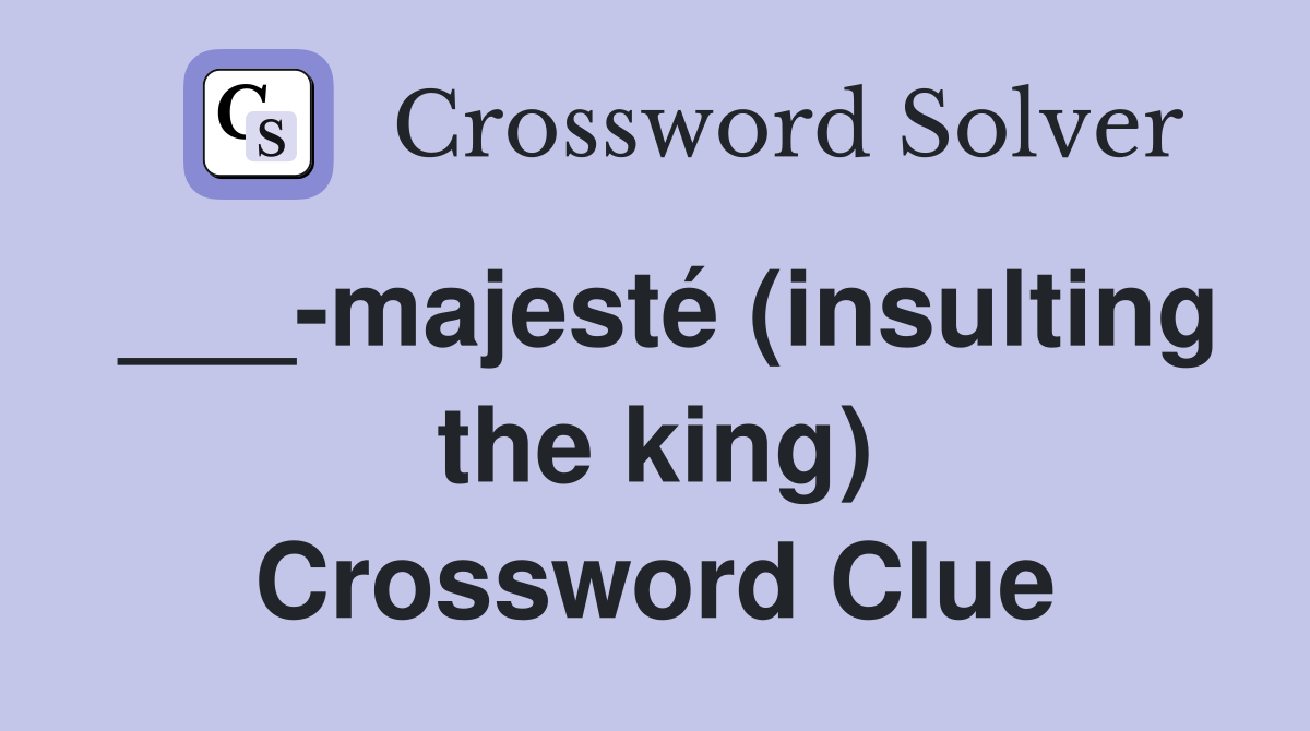 ___-majesté (insulting the king) Crossword Clue