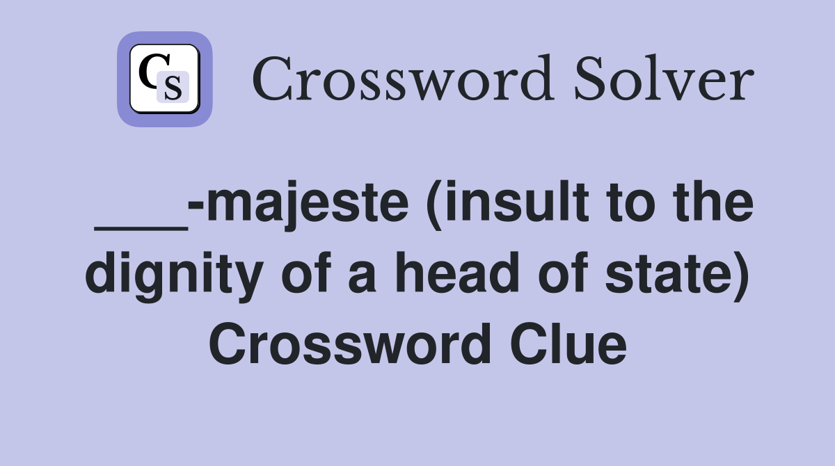 ___-majeste (insult to the dignity of a head of state) Crossword Clue