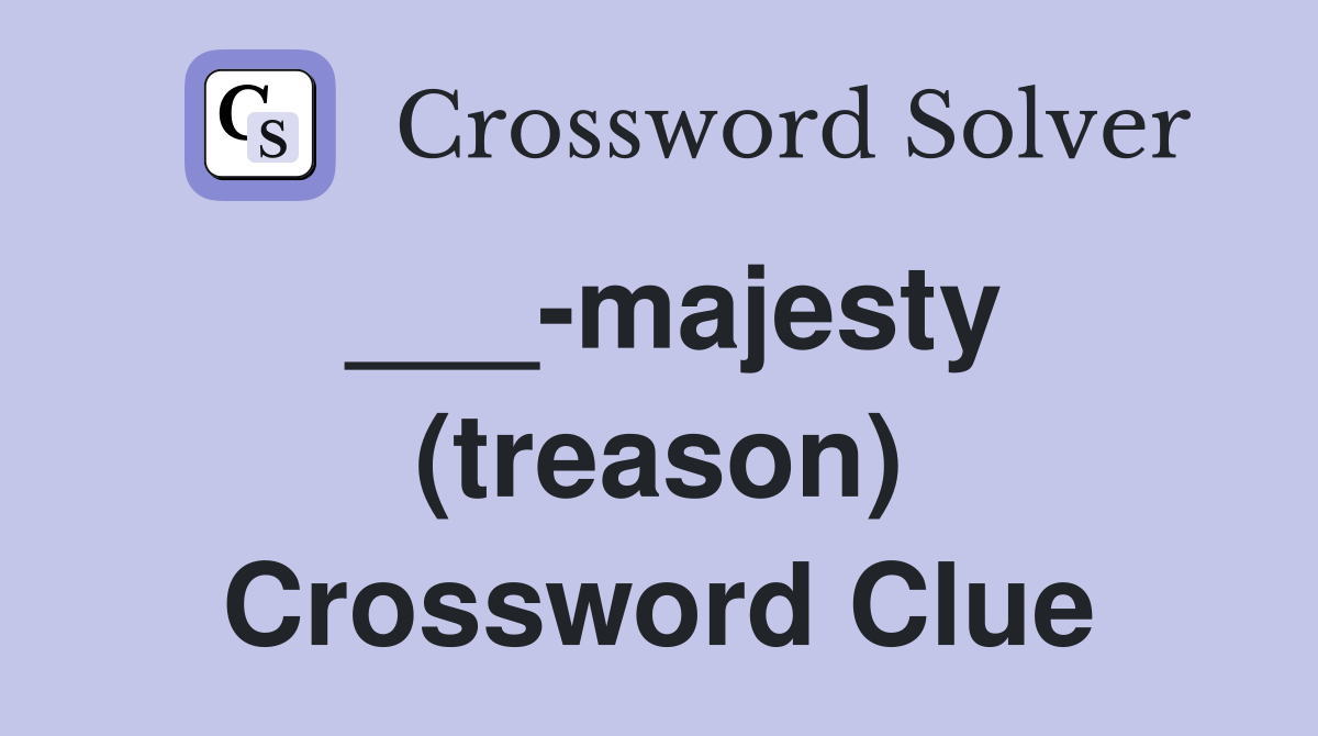 ___-majesty (treason) Crossword Clue