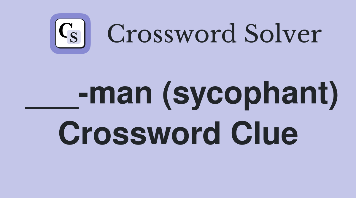 ___-man (sycophant) Crossword Clue