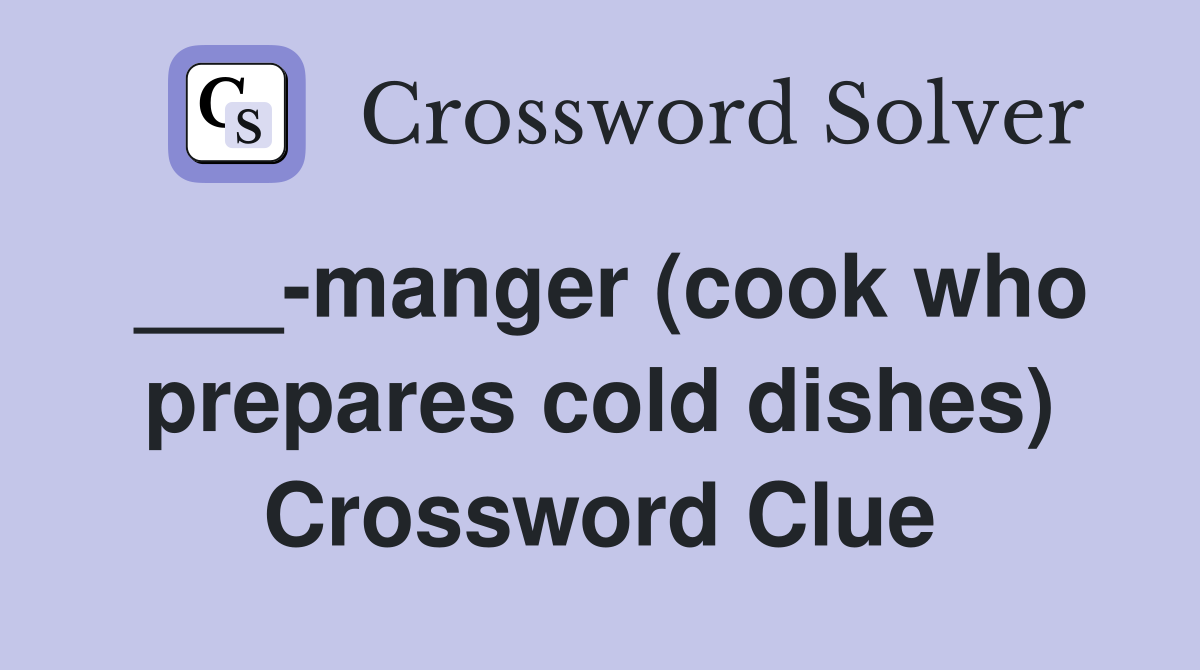 ___-manger (cook who prepares cold dishes) Crossword Clue