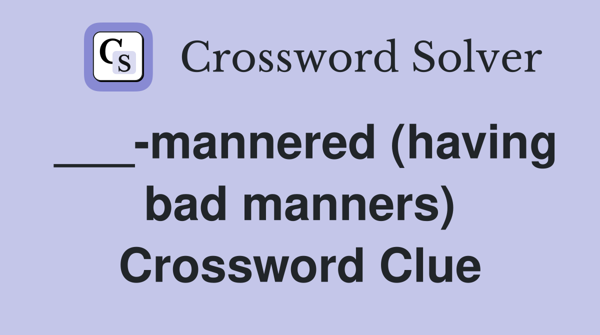 ___-mannered (having bad manners) Crossword Clue