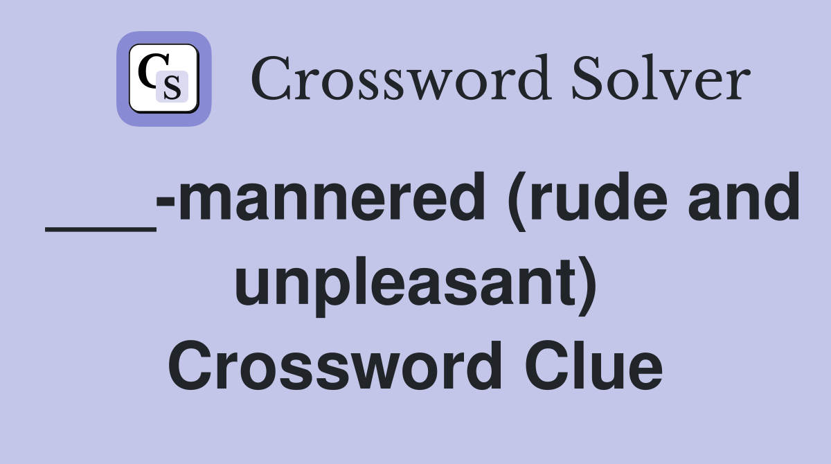 ___-mannered (rude and unpleasant) Crossword Clue