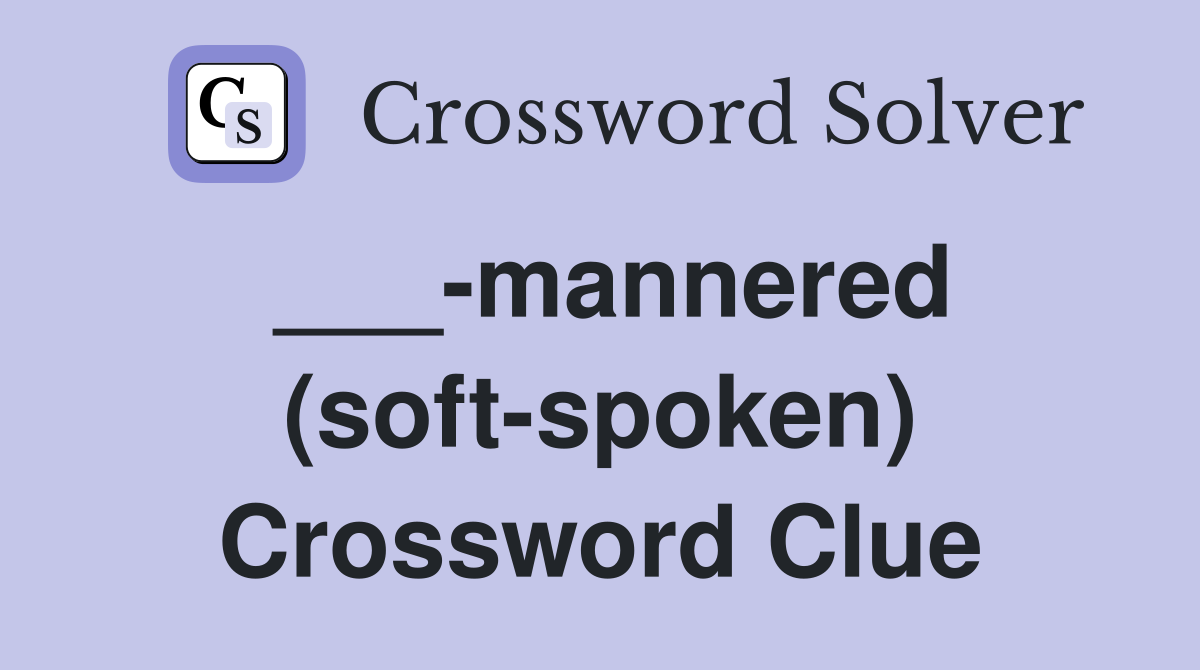 ___-mannered (soft-spoken) Crossword Clue