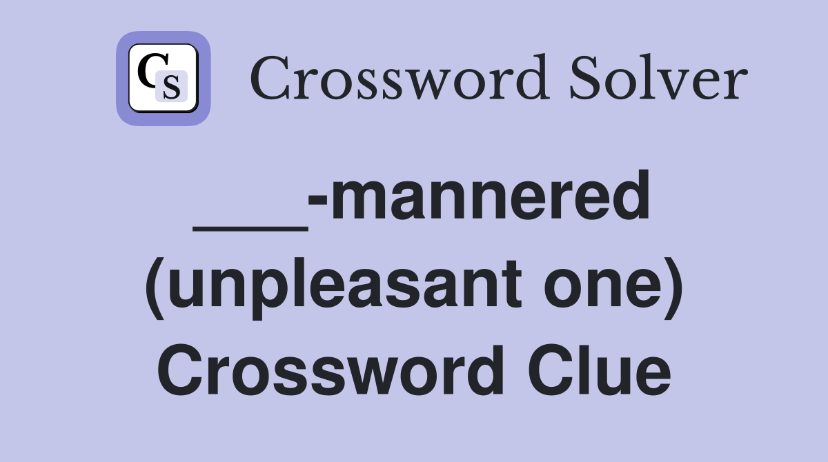 ___-mannered (unpleasant one) Crossword Clue
