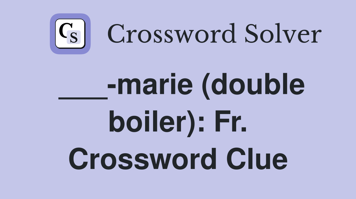 ___-marie (double boiler): Fr. Crossword Clue