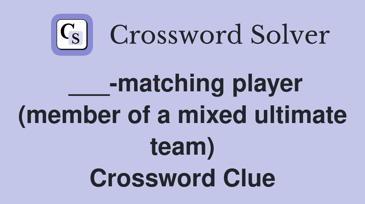 ___-matching player (member of a mixed ultimate team) Crossword Clue