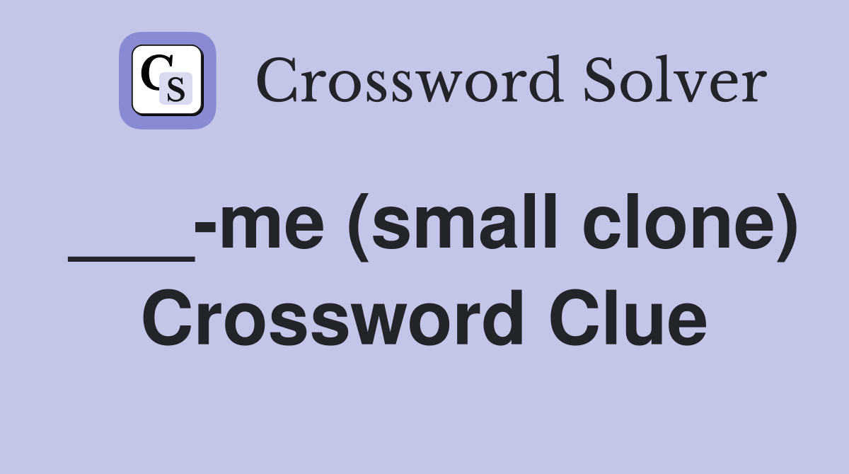 ___-me (small clone) Crossword Clue