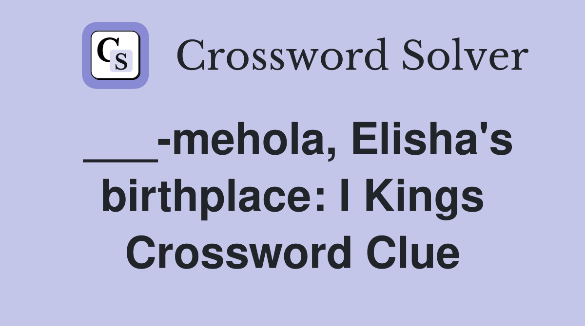 ___-mehola, Elisha's birthplace: I Kings Crossword Clue
