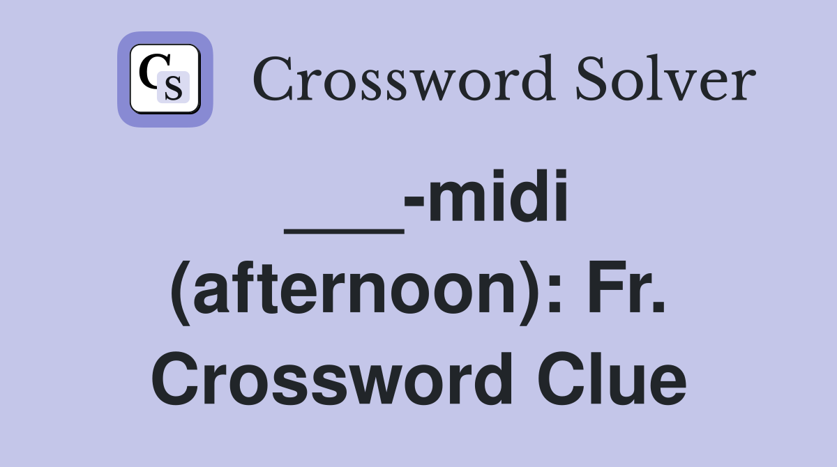 ___-midi (afternoon): Fr. Crossword Clue