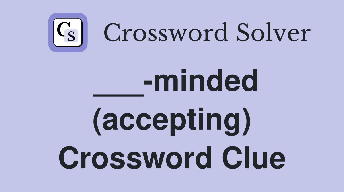 ___-minded (accepting) Crossword Clue
