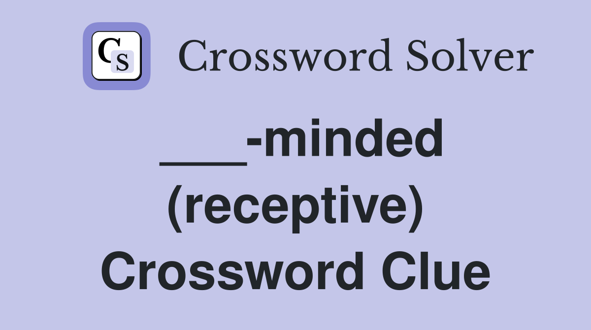 ___-minded (receptive) Crossword Clue