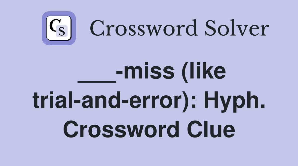 ___-miss (like trial-and-error): Hyph. Crossword Clue