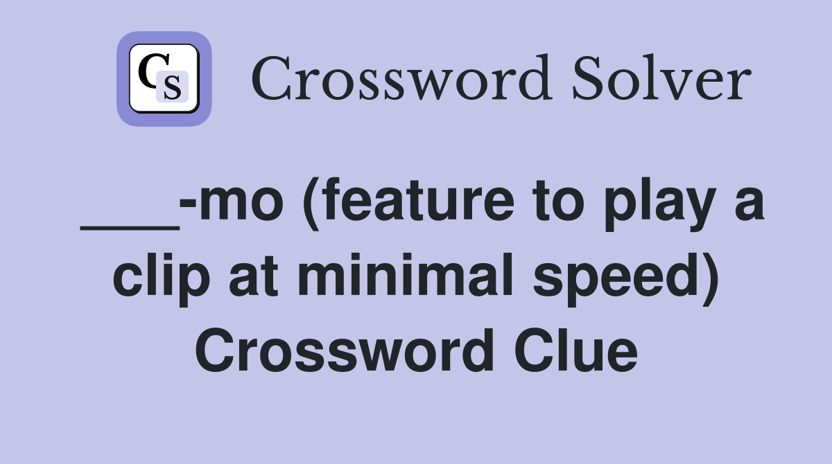 ___-mo (feature to play a clip at minimal speed) Crossword Clue