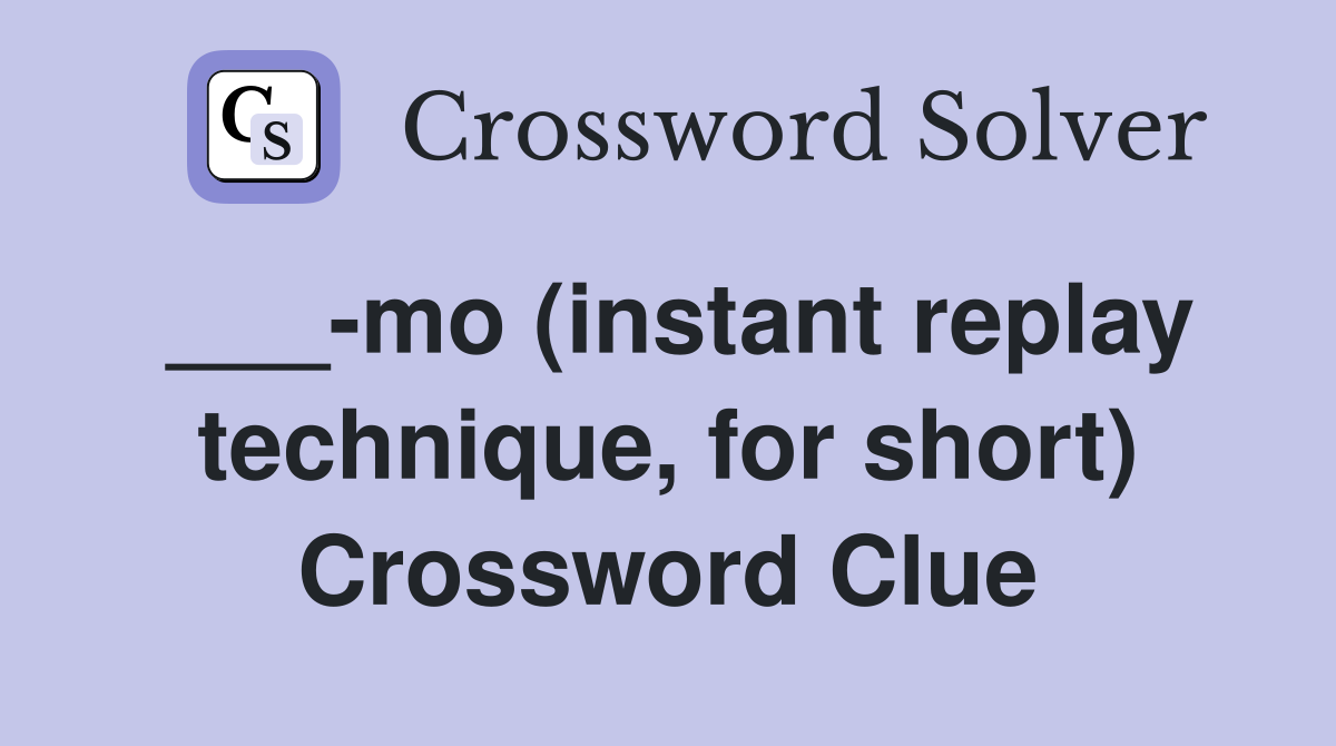 ___-mo (instant replay technique, for short) Crossword Clue