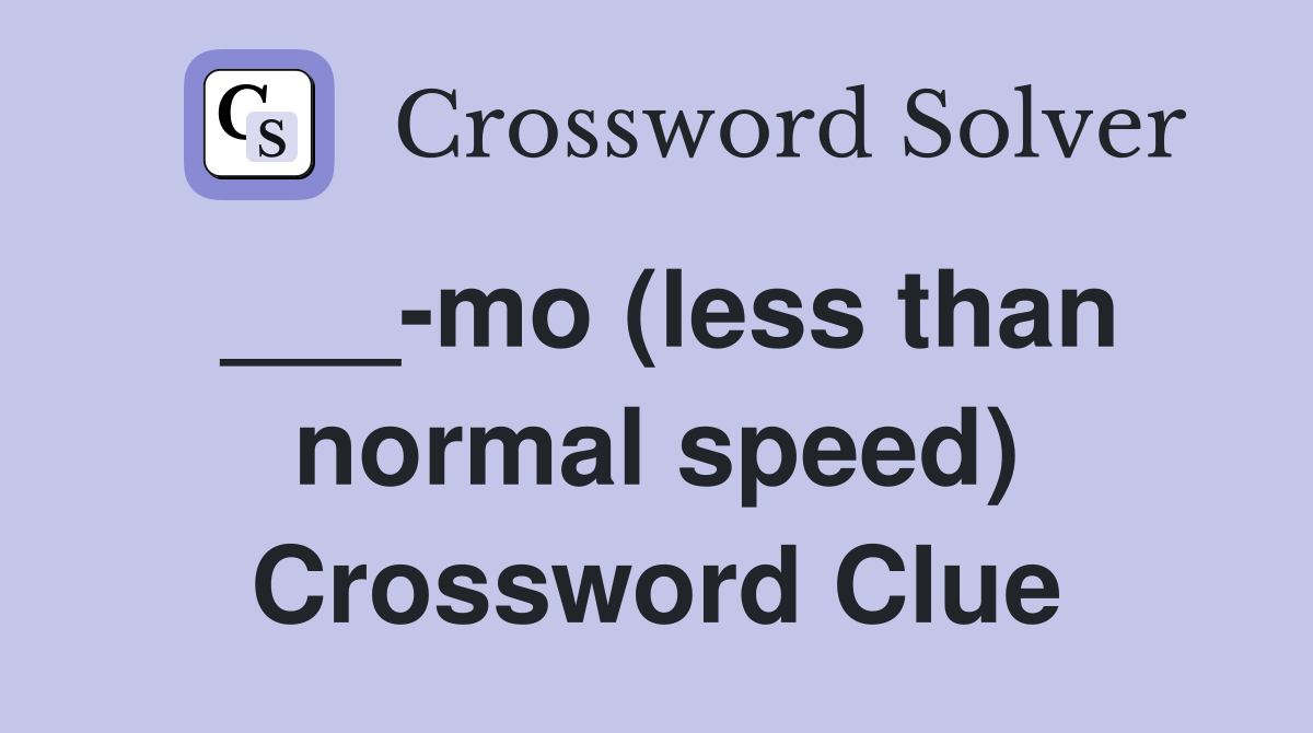 ___-mo (less than normal speed) Crossword Clue