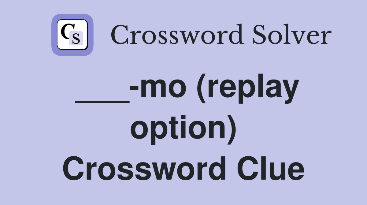 ___-mo (replay option) Crossword Clue