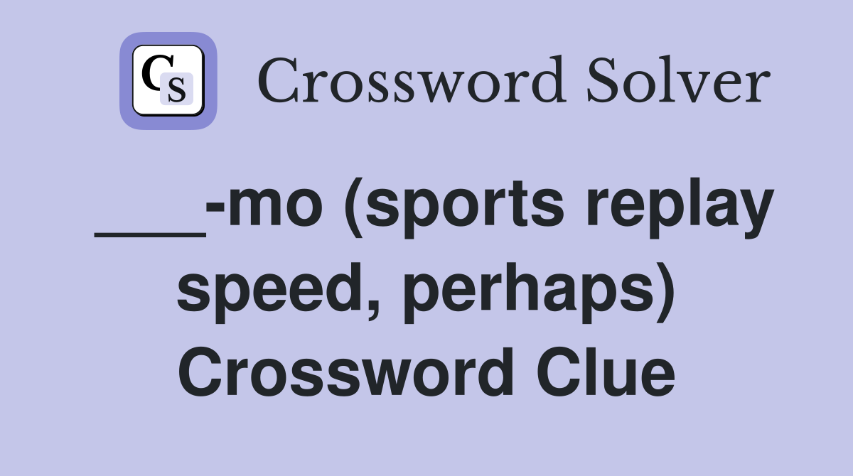 ___-mo (sports replay speed, perhaps) Crossword Clue