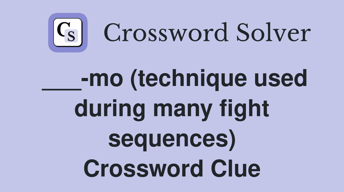 ___-mo (technique used during many fight sequences) Crossword Clue
