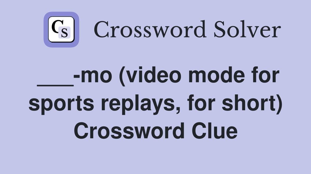 ___-mo (video mode for sports replays, for short) Crossword Clue