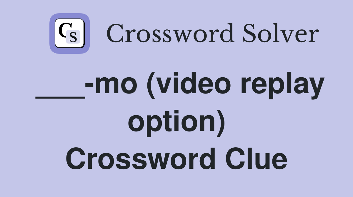 ___-mo (video replay option) Crossword Clue