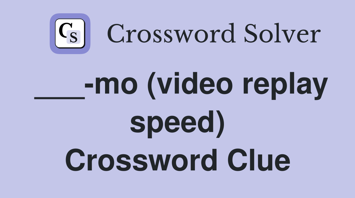 ___-mo (video replay speed) Crossword Clue