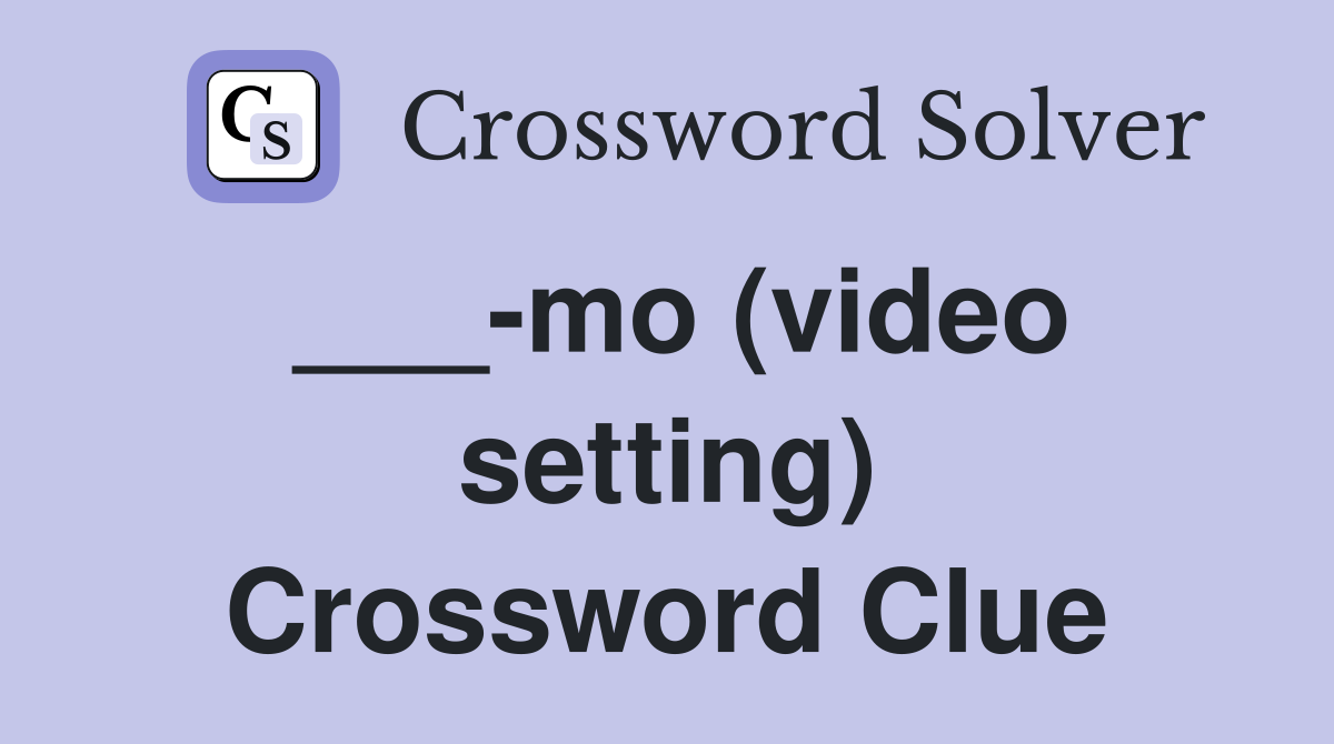 ___-mo (video setting) Crossword Clue