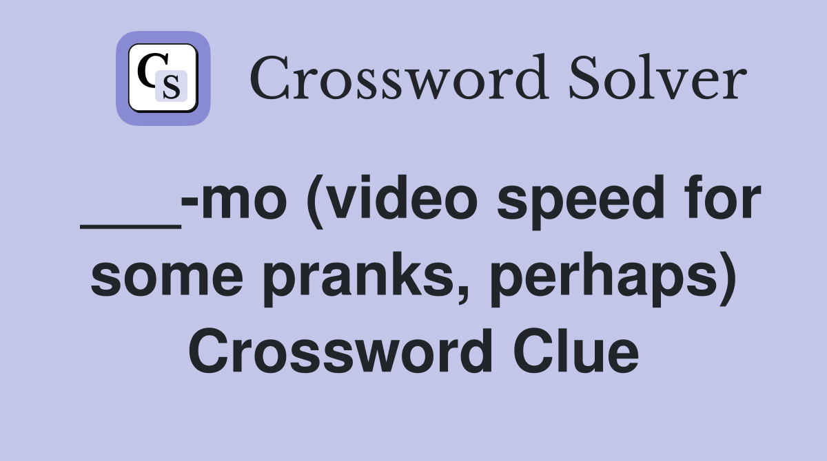 ___-mo (video speed for some pranks, perhaps) Crossword Clue