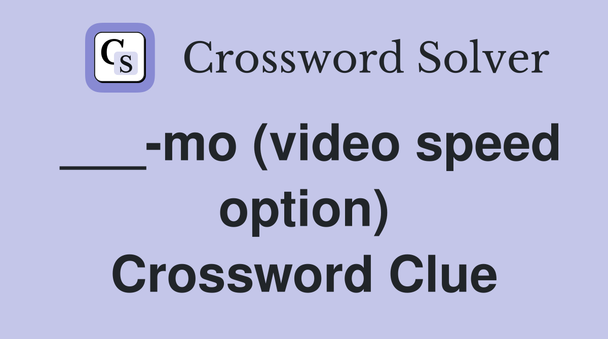 ___-mo (video speed option) Crossword Clue